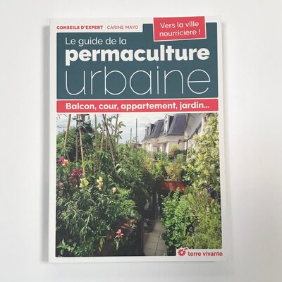 Le guide de la permaculture urbaine : Balcon, cour, appartement, jardin…
