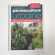 Le guide de la permaculture urbaine : Balcon, cour, appartement, jardin…
