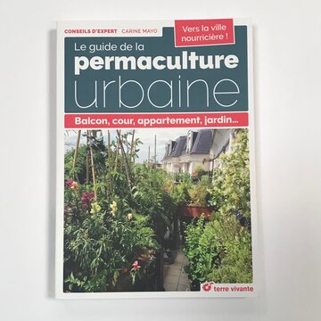 Jardinage - Le guide de la permaculture urbaine : Balcon, cour, appartement, jardin…