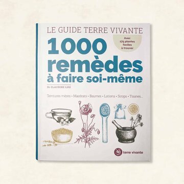 Plantes Médicinales - LE guide Terre Vivante - 1000 remèdes à faire soi-même : teintures mères, baumes, lotions, sirops, tisanes…